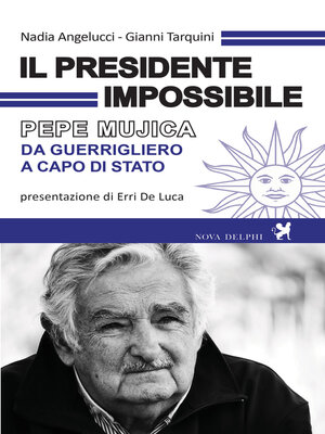cover image of Il presidente impossibile. Pepe Mujica, da guerrigliero a capo di stato
